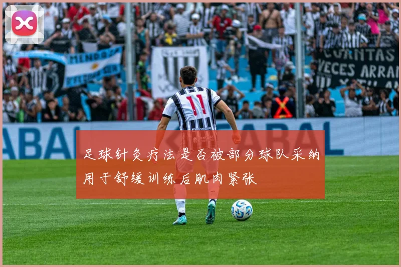 足球针灸疗法是否被部分球队采纳用于舒缓训练后肌肉紧张