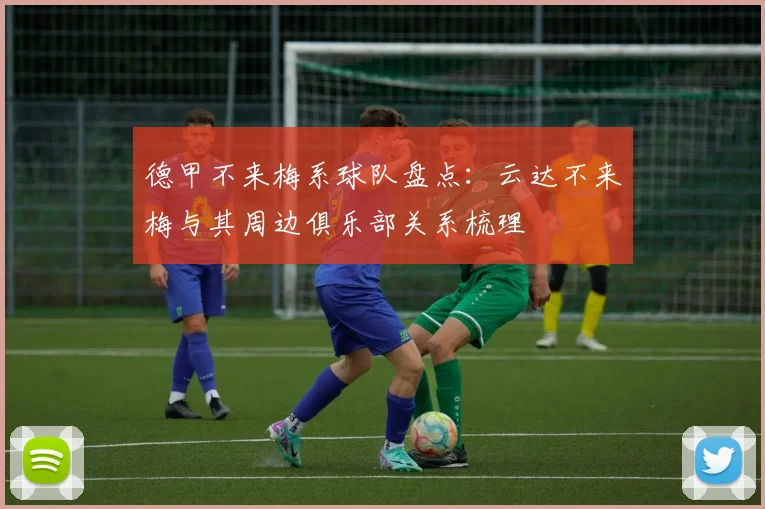 德甲不来梅系球队盘点：云达不来梅与其周边俱乐部关系梳理