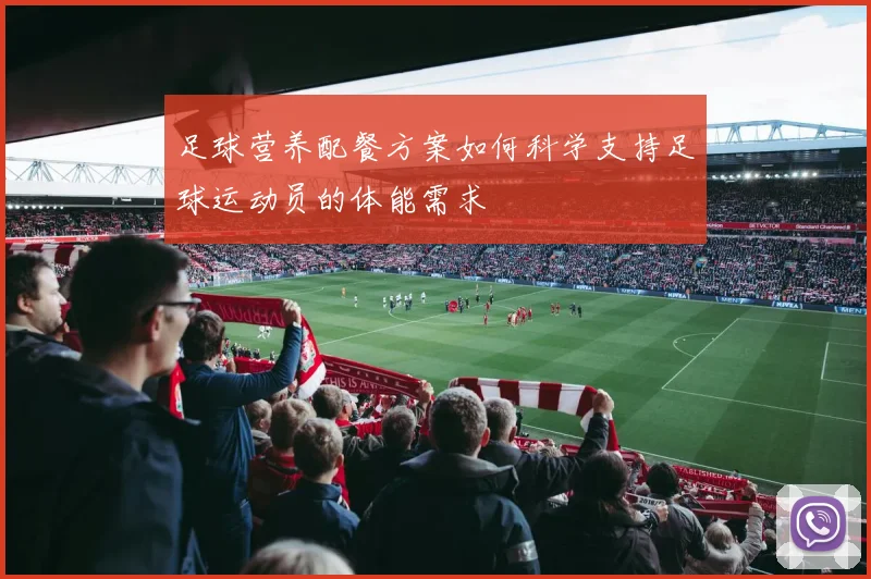 足球营养配餐方案如何科学支持足球运动员的体能需求