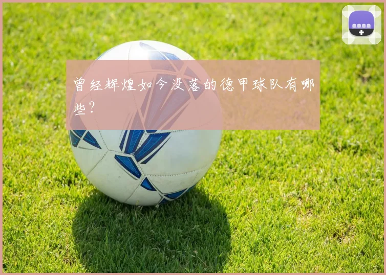 曾经辉煌如今没落的德甲球队有哪些？